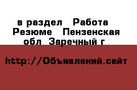  в раздел : Работа » Резюме . Пензенская обл.,Заречный г.